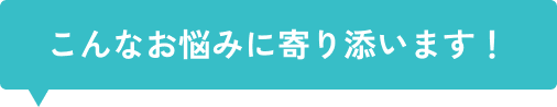 お悩みに寄り添います